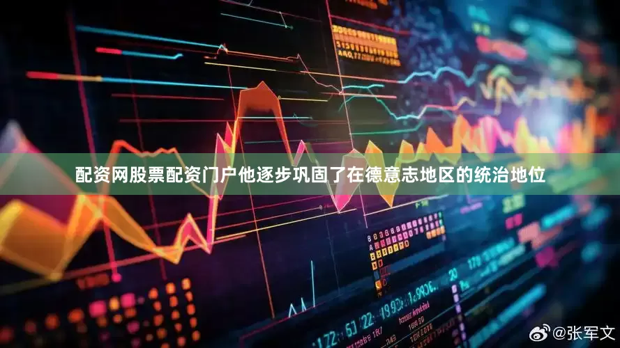 配资网股票配资门户他逐步巩固了在德意志地区的统治地位
