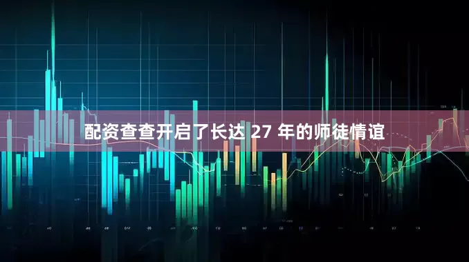 配资查查开启了长达 27 年的师徒情谊