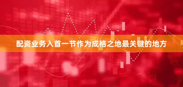 配资业务入首一节作为成格之地最关键的地方